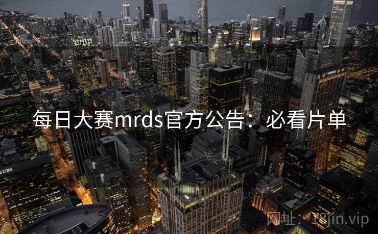 每日大赛mrds官方公告：必看片单